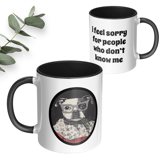 Mug with a funny dog portrait on one side and on the other side text says I feel sorry for people who don't know me.