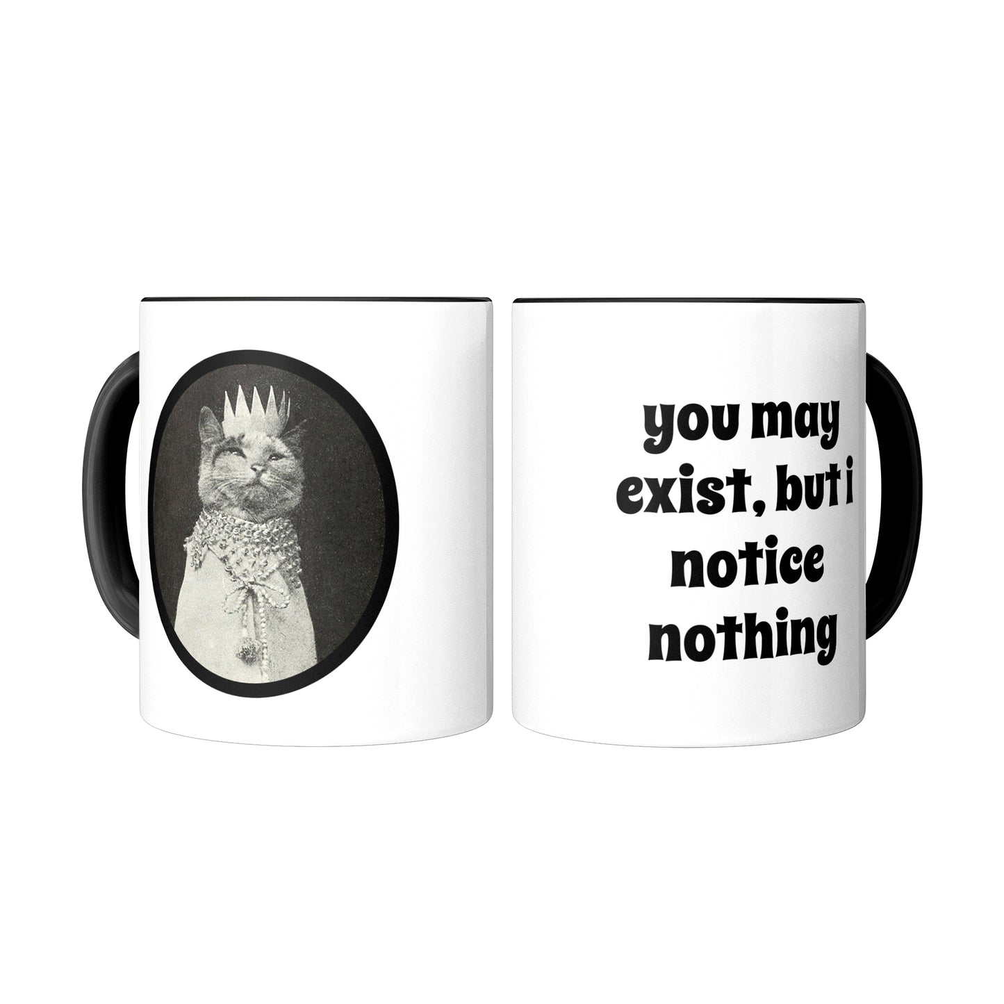 Cattitude Funny Mug - Cat in Queen’s Robe and Crown, “You may exist, but I notice nothing”